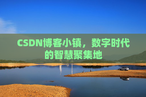 CSDN博客小镇,数字时代的智慧聚集地